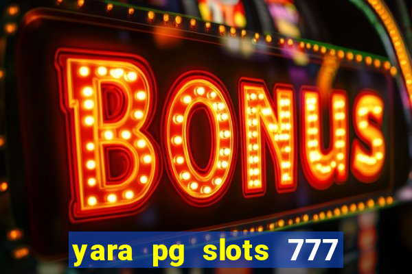 yara pg slots 777 paga mesmo